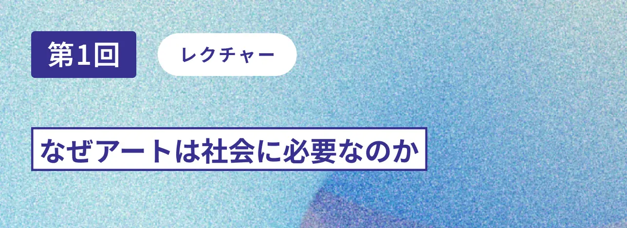 第1回レクチャー なぜアートは社会に必要なのか